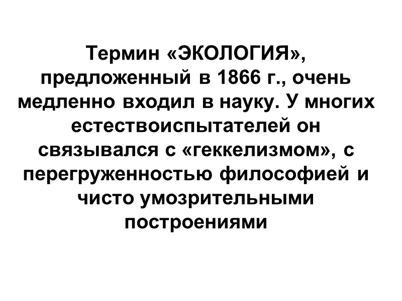 Термин «ЭКОЛОГИЯ», предложенный в 1866 г., очень медленно входил в науку. У многих 